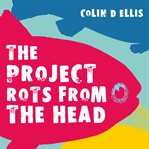 THE PROJECT ROTS FROM THE HEAD cover image