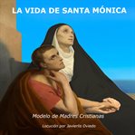 LA VIDA DE SANTA MÓNICA: MODELO DE MADRE cover image