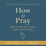 How to pray: what the bible tells us about genuine, effective prayer cover image