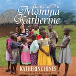 They call me momma katherine: how one woman's brokenness became hope for uganda's children cover image