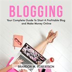 Blogging : your complete guide to start a profitable blog and make money online cover image