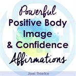 POWERFUL POSITIVE BODY IMAGE & CONFIDENC cover image