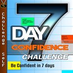 7 day confidence challenge : be confident in 7 days cover image