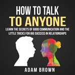 HOW TO TALK TO ANYONE: LEARN THE SECRETS cover image