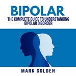 BIPOLAR: THE COMPLETE GUIDE TO UNDERSTAN cover image