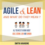Agile & lean and what do they mean? : all you need to know about agile, scrum, lean and kanban cover image