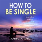 HOW TO BE SINGLE: LEARN HOW TO KEEP YOUR cover image