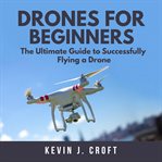 DRONES FOR BEGINNERS: THE ULTIMATE GUIDE cover image