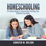 HOMESCHOOLING: A PRACTICAL GUIDE TO SUCC cover image