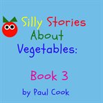 SILLY STORIES ABOUT VEGETABLES BOOK 3 cover image