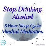 Stop drinking alcohol : 8 hour sleep cycle mindful meditation cover image
