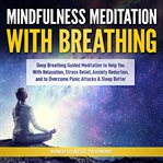 Mindfulness meditation with breathing. Deep Breathing Guided Meditation to Help You With Relaxation cover image
