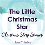 The little christmas star - christmas sleep stories cover image