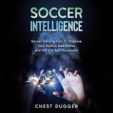 Cover image for Soccer Intelligence: Soccer Training Tips To Improve Your Spatial Awareness and Intelligence In S