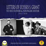 Letters of ulysses s. grant to his father and his younger sister, 1857-1878 cover image