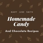 HOMEMADE CANDY AND CHOCOLATE RECIPES cover image