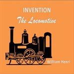 INVENTION: THE LOCOMOTIVE cover image