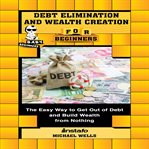 Debt elimination and wealth creation for beginners cover image