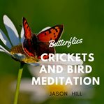 BUTTERFLIES CRICKETS AND BIRDS MEDITATIO cover image