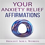 YOUR ANXIETY RELIEF AFFIRMATIONS cover image