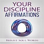 YOUR DISCIPLINE AFFIRMATIONS cover image