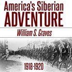 AMERICA'S SIBERIAN ADVENTURE, 1918-1920 cover image