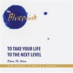 THE BLUEPRINT TO TAKE YOUR LIFE TO THE N cover image