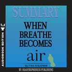 SUMMARY OF WHEN BREATH BECOMES AIR BY PA cover image