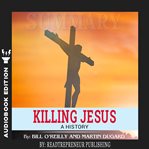 Summary of killing jesus. A History by Bill O'Reilly cover image