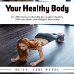 Your healthy body. An Affirmations Bundle to Lead a Healthy Lifestyle and Lose Weight Naturally cover image