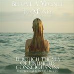 BECOME A MAGNET TO MONEY THROUGH THE SEA cover image