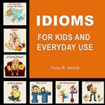 IDIOMS FOR KIDS AND EVERYDAY USE cover image