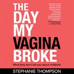 THE DAY MY VAGINA BROKE cover image