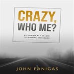 Crazy, who me? my journey as a leader overcoming depression. My Journey as a Leader Overcoming Depression cover image