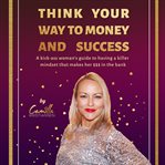 THINK YOUR WAY TO MONEY AND SUCCESS! cover image