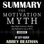 SUMMARY OF THE MOTIVATION MYTH: HOW HIGH cover image
