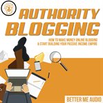 AUTHORITY BLOGGING: HOW TO MAKE MONEY ON cover image