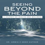 SEEING BEYOND THE PAIN A JOURNEY OF HEAL cover image
