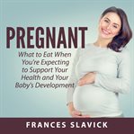 PREGNANT: WHAT TO EAT WHEN YOU'RE EXPECT cover image