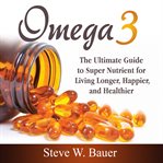 OMEGA 3: THE ULTIMATE GUIDE TO SUPER NUT cover image