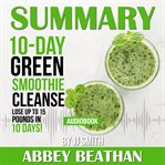 SUMMARY OF 10-DAY GREEN SMOOTHIE CLEANSE cover image