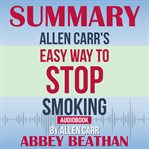 SUMMARY OF ALLEN CARR'S EASY WAY TO STOP cover image