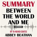 SUMMARY OF BETWEEN THE WORLD AND ME BY T cover image