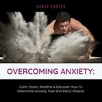 OVERCOMING ANXIETY: CALM DOWN, BREATHE & cover image