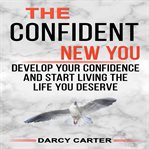 THE CONFIDENT NEW YOU - DEVELOP YOUR CON cover image