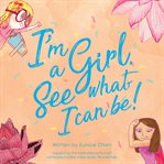I'M A GIRL. SEE WHAT I CAN BE! cover image