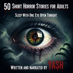 50 Short Horror Stories for Adults: Sleep With One Eye Open Tonight cover image