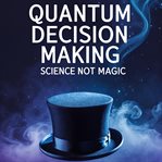 Quantum Decision Making: Science Not Magic cover image