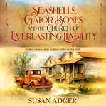 Seashells, Gator Bones, and the Church of Everlasting Liability cover image