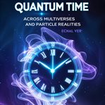 Quantum Time: Across Multiverses and Particle Realities cover image